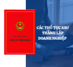 CÁC VIỆC CẦN THỰC HIỆN SAU KHI CÓ GIẤY CHỨNG NHẬN ĐĂNG KÝ DOANH NGHIỆP